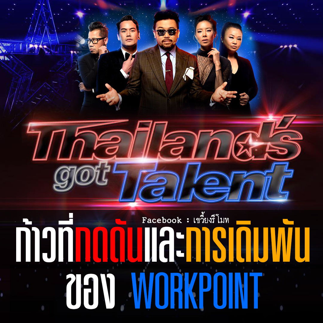 Thailand's Got Talent 2018 ก้าวที่กดดันและเดิมพันสูงของ Workpoint - Pantip