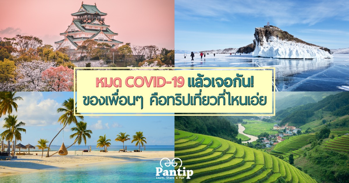 หมด Covid-19 แล้วเจอกัน! ของเพื่อนๆ คือทริปเที่ยวที่ไหนเอ่ย ...  มามะมาแชร์กันหน่อย - Pantip